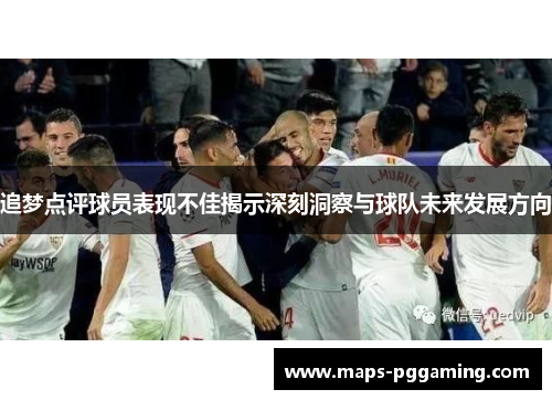 追梦点评球员表现不佳揭示深刻洞察与球队未来发展方向