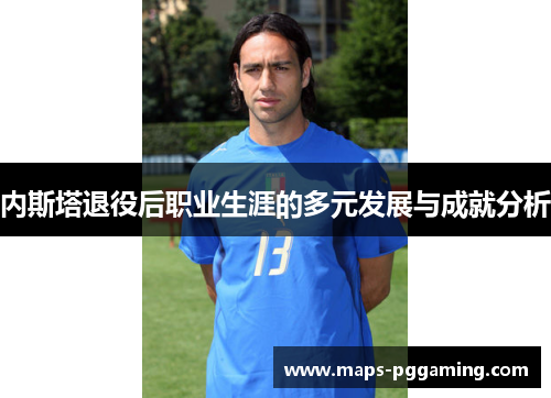 内斯塔退役后职业生涯的多元发展与成就分析