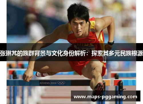 张琳芃的族群背景与文化身份解析：探索其多元民族根源