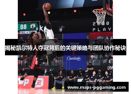 揭秘凯尔特人夺冠背后的关键策略与团队协作秘诀 揭秘凯尔特人夺冠背后的关键策略与团队协作秘诀