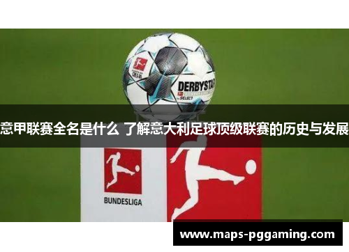 意甲联赛全名是什么 了解意大利足球顶级联赛的历史与发展