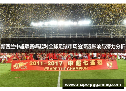 新西兰中超联赛崛起对全球足球市场的深远影响与潜力分析