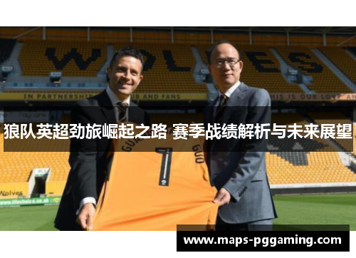 狼队英超劲旅崛起之路 赛季战绩解析与未来展望