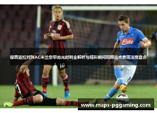穆西亚拉对阵AC米兰意甲高光时刻全解析与精彩瞬间回顾战术表现深度盘点 穆西亚拉对阵AC米兰意甲高光时刻全解析与精彩瞬间回顾战术表现深度盘点