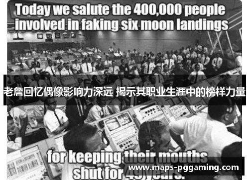 老詹回忆偶像影响力深远 揭示其职业生涯中的榜样力量